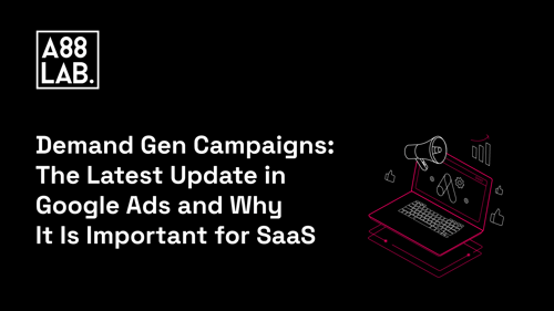 Demand Gen Campaigns: The Latest Update in Google Ads and Why It Is Important For SaaS